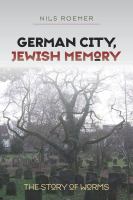 German City, Jewish Memory : The Story of Worms.