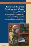Franciscan Learning, Preaching and Mission C. 1220-1650 : Cum Scientia Sit Donum Dei, Armatura Ad Defendendam Sanctam Fidem Catholicam.