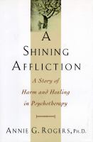 A shining affliction : a story of harm and healing in psychotherapy /
