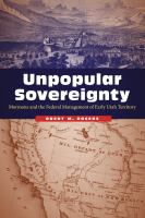Unpopular sovereignty Mormons and the federal management of early Utah Territory /