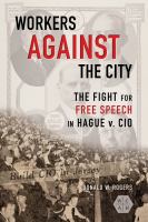 Workers against the city : the fight for free speech in Hague v. CIO /