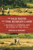 The old faith and the Russian land : a historical ethnography of ethics in the Urals /