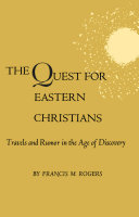 The quest for Eastern Christians : travels and rumor in the age of discovery /