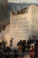 For the freedom of Zion the great revolt of Jews against Romans, 66-74 CE /