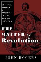 The matter of revolution : science, poetry, and politics in the age of Milton /