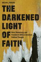 The darkened light of faith : race, democracy, and freedom in African American political thought /