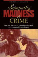 Sympathy, madness, and crime how four nineteenth-century journalists made the newspaper women's business /