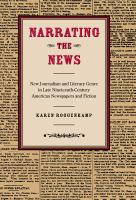 Narrating the News : New Journalism and Literary Genre in Late Nineteenth-Century American Newspapers and Fiction.