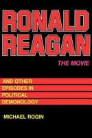 Ronald Reagan, the movie and other episodes in political demonology /