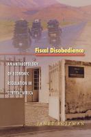 Fiscal disobedience : an anthropology of economic regulation in Central Africa /
