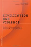 Civilization and Violence : Regimes of Representation in Nineteenth-Century Colombia.