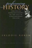 Performing history theatrical representations of the past in contemporary theatre /