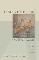 Dining posture in ancient Rome : bodies, values, and status /