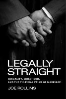 Legally straight : sexuality, childhood, and the cultural value of marriage /