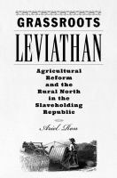 Grassroots Leviathan : Agricultural Reform and the Rural North in the Slaveholding Republic.