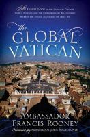 The global Vatican an inside look at the Catholic church, world politics, and the extraordinary relationship between the United States and the Holy See /