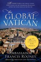 The global Vatican an inside look at the Catholic church, world politics, and the extraordinary relationship between the United States and the Holy See /