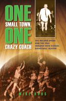 One small town, one crazy coach the Ireland Spuds and the 1963 Indiana high school basketball season /
