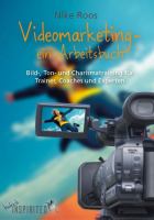 Videomarketing - ein Arbeitsbuch : Bild-, Ton- und Charismatraining für Trainer, Coaches und Experten.