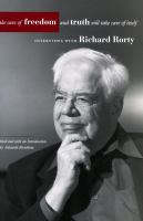 Take care of freedom and truth will take care of itself : interviews with Richard Rorty /