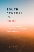 South Central Is Home : Race and the Power of Community Investment in Los Angeles.