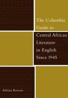 The Columbia guide to Central African literature in English since 1945 /