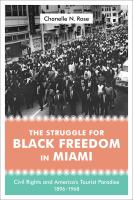 The struggle for Black freedom in Miami : civil rights and America's tourist paradise, 1896-1968 /