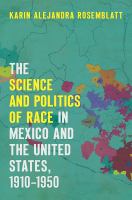 The science and politics of race in Mexico and the United States, 1910-1950 /