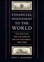 Financial missionaries to the world : the politics and culture of dollar diplomacy, 1900-1930 /