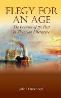 Elegy for an age : the presence of the past in Victorian literature /