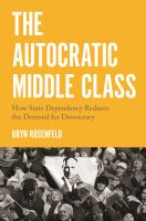The autocratic middle class : how state dependency reduces the demand for democracy /
