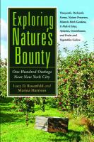 Exploring nature's bounty : one hundred outings near New York City : vineyards, orchards, farms, nature preserves, historic herb gardens, u-pick-it sites, apiaries, greenhouses, and fruits and vegetables galore /