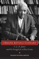 Urbane revolutionary : C.L.R. James and the struggle for a new society /