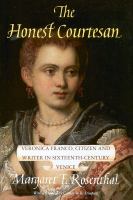 The honest courtesan Veronica Franco, citizen and writer in sixteenth-century Venice /