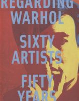 Regarding Warhol : sixty artists, fifty years /