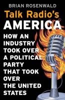 Talk radio's America : how an industry took over a political party that took over the United States /