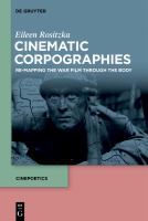 Cinematic Corpographies : Re-Mapping the War Film Through the Body.