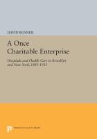 A once charitable enterprise : hospitals and health care in Brooklyn and New York, 1885-1915 /