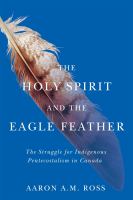 The Holy Spirit and the eagle feather : the struggle for Indigenous Pentecostalism in Canada /