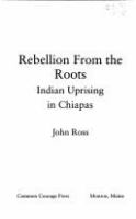 Rebellion from the roots : Indian uprising in Chiapas /