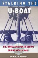 Stalking the U-boat : U.S. naval aviation in Europe during World War I /