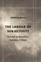 The labour of subjectivity Foucault on biopolitics, economy, critique /