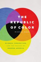 The republic of color science, perception, and the making of modern America /
