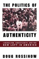 The politics of authenticity : liberalism, Christianity, and the new left in America /