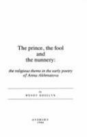 The prince, the fool, and the nunnery : the religious theme in the early poetry of Anna Akhmatova /