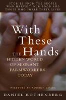 With these hands : the hidden world of migrant farmworkers today /