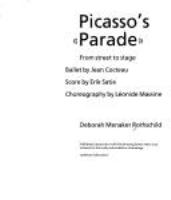 Picasso's "Parade" : from street to stage : ballet by Jean Cocteau, score by Erik Satie, choreography by Léonide Massine /