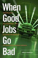 When Good Jobs Go Bad : Globalization, de-Unionization, and Declining Job Quality in the North American Auto Industry.