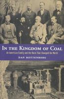 In the Kingdom of Coal : An American Family and the Rock That Changed the World.