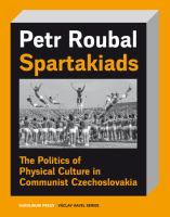 Spartakiads : The Politics of Physical Culture in Communist Czechoslovakia.